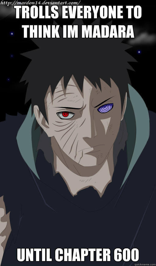 trolls everyone to think im Madara until chapter 600  scumbag Obito