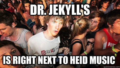 Dr. Jekyll's is right next to heid music - Dr. Jekyll's is right next to heid music  Sudden Clarity Clarence