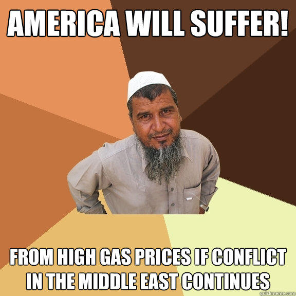 America will suffer! from high gas prices if conflict in the middle east continues  Ordinary Muslim Man