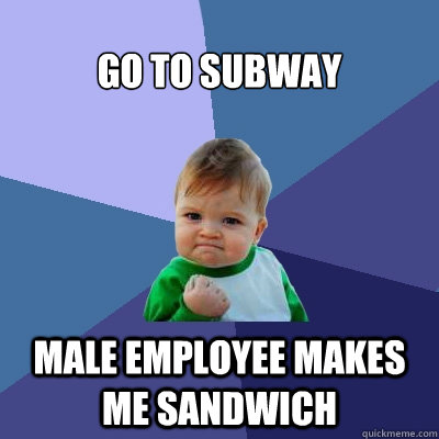 go to subway male employee makes me sandwich  Success Kid