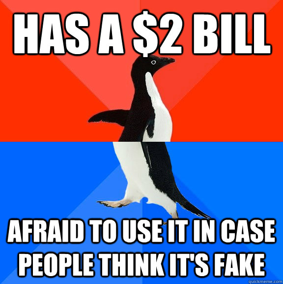Has A $2 Bill Afraid to use it in case people think it's fake  Socially Awesome Awkward Penguin