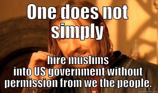 ONE DOES NOT SIMPLY HIRE MUSLIMS INTO US GOVERNMENT WITHOUT PERMISSION FROM WE THE PEOPLE. Boromir