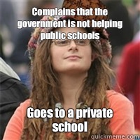 Complains that the government is not helping public schools Goes to a private school  Scumbag College Liberal