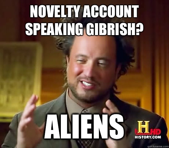 Novelty account speaking gibrish?  Aliens  Ancient Aliens