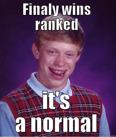 FINALY WINS RANKED IT'S A NORMAL Bad Luck Brian