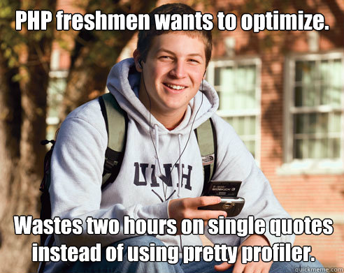 PHP freshmen wants to optimize. Wastes two hours on single quotes instead of using pretty profiler. - PHP freshmen wants to optimize. Wastes two hours on single quotes instead of using pretty profiler.  Misc