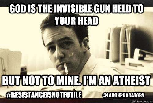 God is the invisible gun held to your head But Not to mine. I'm an atheist @LaughPurgatory #resistanceisnotfutile - God is the invisible gun held to your head But Not to mine. I'm an atheist @LaughPurgatory #resistanceisnotfutile  Misc