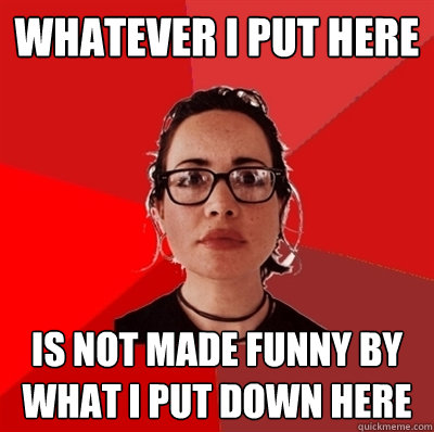 whatever i put here is not made funny by what i put down here  Liberal Douche Garofalo