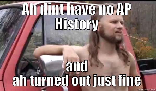 AH DINT HAVE NO AP HISTORY AND AH TURNED OUT JUST FINE Almost Politically Correct Redneck