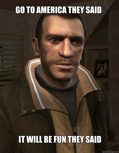 go to america they said  it will be fun they said  