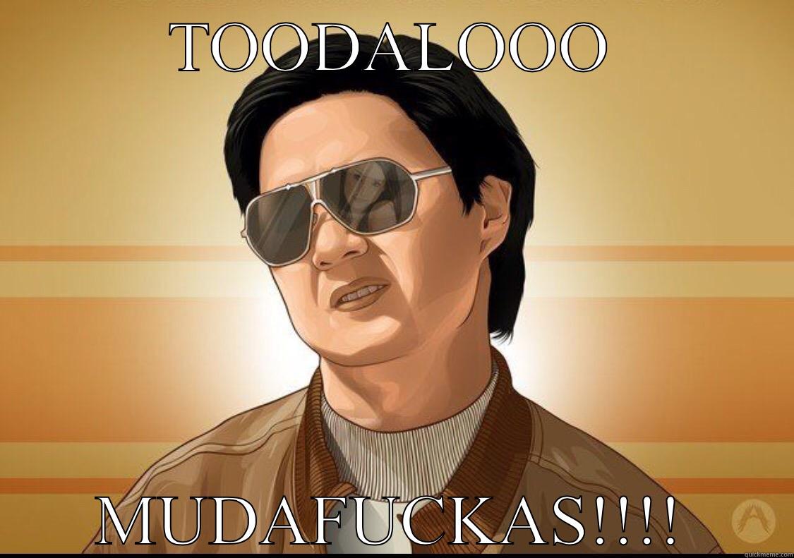 TOODALOOO MUDAFUCKAS!!!! Mr Chow