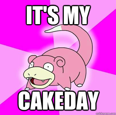 It's my  Cakeday  Slowpoke