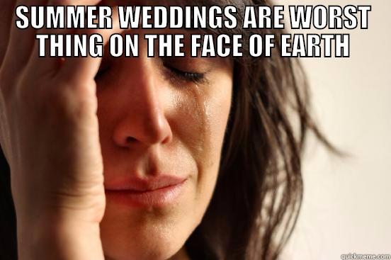 SUMMER WEDDINGS ARE WORST THING ON THE FACE OF EARTH  First World Problems
