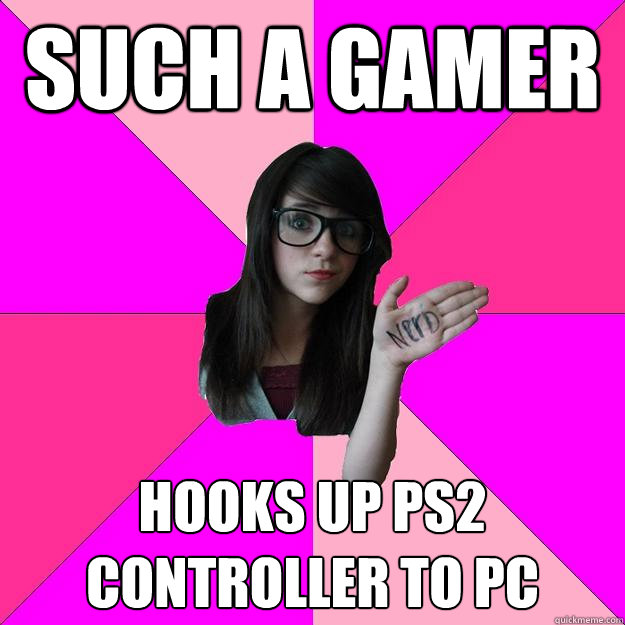 Such a gamer hooks up ps2 controller to pc   Idiot Nerd Girl