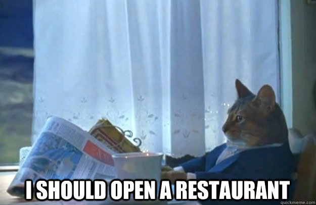  I should open a restaurant   Sophisticated Cat