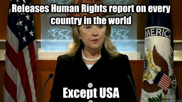 Releases Human Rights report on every country in the world Except USA - Releases Human Rights report on every country in the world Except USA  Scumbag USA