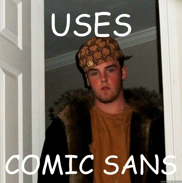 USES COMIC SANS - USES COMIC SANS  Scumbag Steve