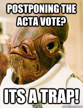 Postponing the ACTA vote? its a trap! - Postponing the ACTA vote? its a trap!  Misc