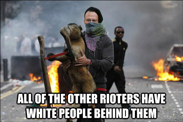  All of the other rioters have white people behind them  Hipster Rioter