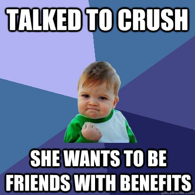 talked to crush she wants to be friends with benefits  Success Kid