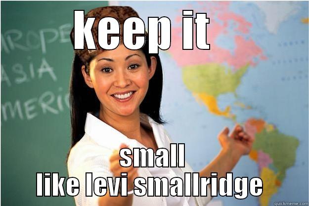 KEEP IT   SMALL LIKE LEVI SMALLRIDGE  Scumbag Teacher