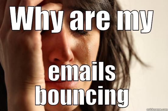 WHY ARE MY EMAILS BOUNCING First World Problems