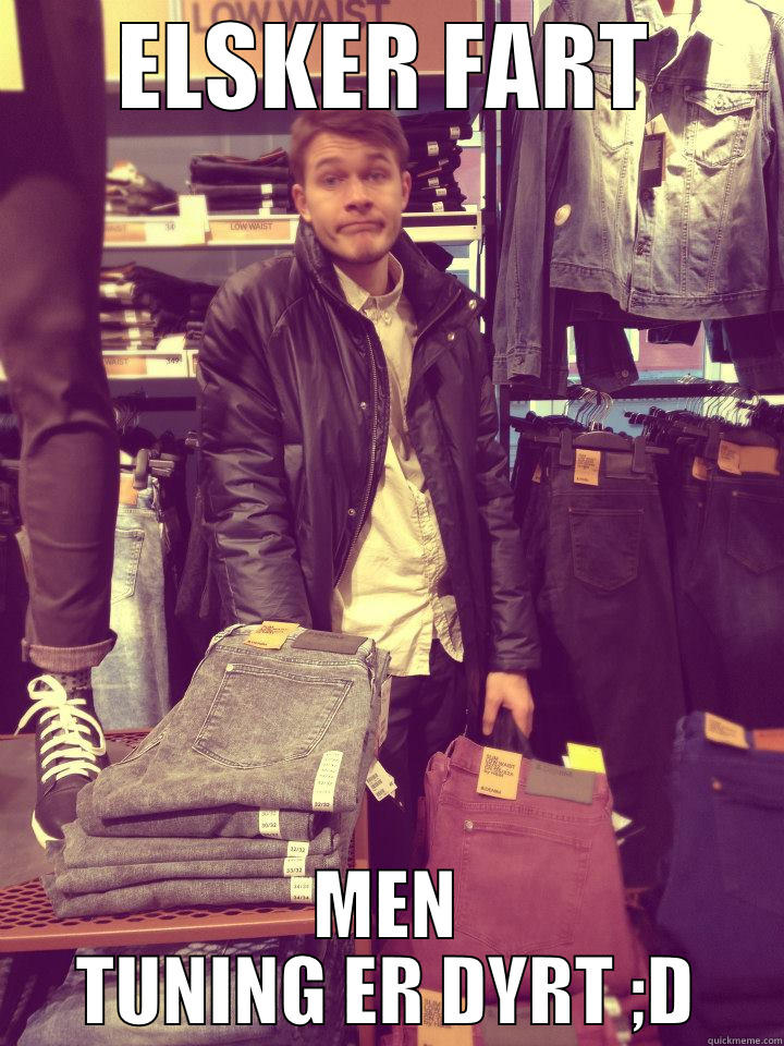 ELSKER FART MEN TUNING ER DYRT ;D Misc