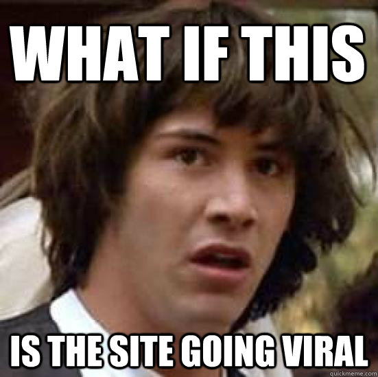 What if this IS THE SITE GOING VIRAL - What if this IS THE SITE GOING VIRAL  conspiracy keanu