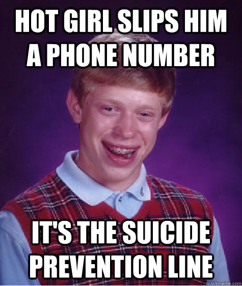 Hot girl slips him a phone number It's the suicide prevention line  Bad Luck Brian