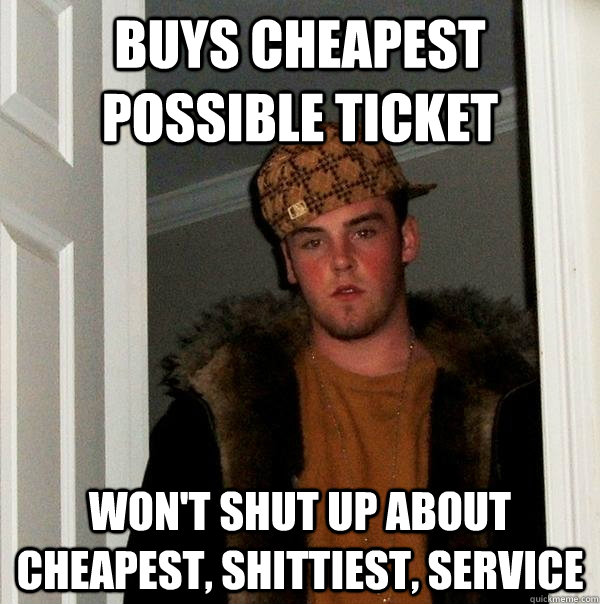 Buys cheapest possible ticket won't shut up about cheapest, shittiest, service  Scumbag Steve