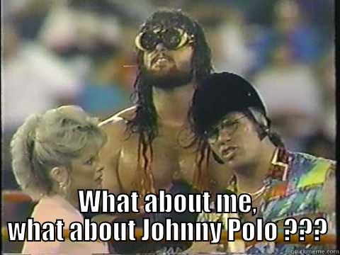  WHAT ABOUT ME, WHAT ABOUT JOHNNY POLO ??? Misc