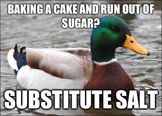 Baking a cake and run out of sugar? Substitute salt  Actual Advice Mallard