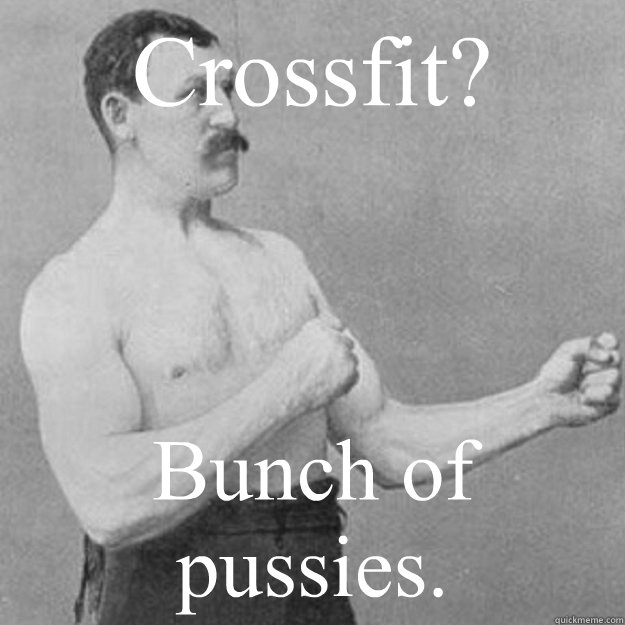 Crossfit? Bunch of pussies. - Crossfit? Bunch of pussies.  Misc
