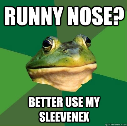 Runny Nose? Better use my sleevenex - Runny Nose? Better use my sleevenex  Foul Bachelor Frog