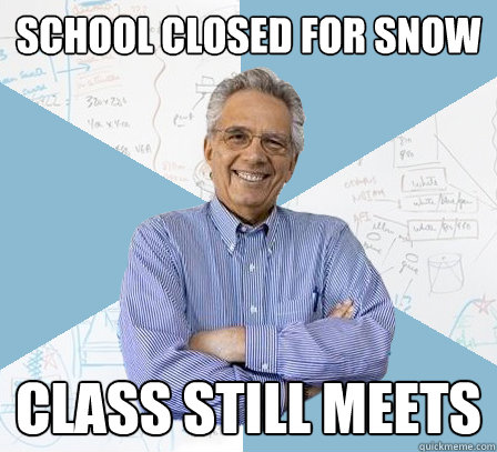 School closed for snow Class still meets  EngineeringProfessor