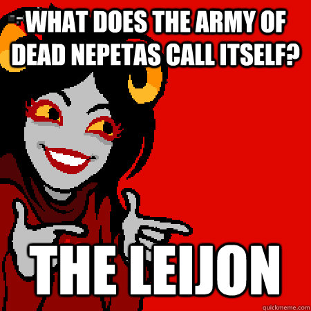 What does the army of dead nepetas call itself? The leijon  Bad Joke Aradia