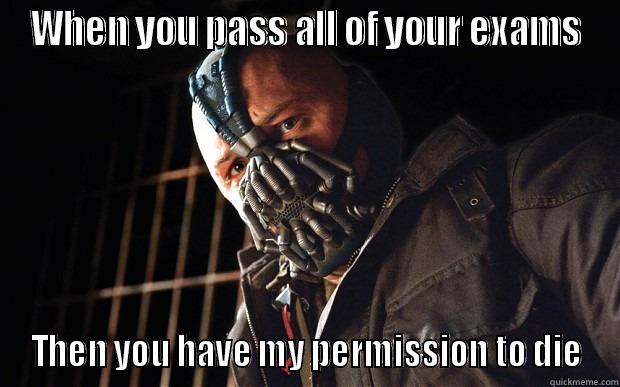 WHEN YOU PASS ALL OF YOUR EXAMS THEN YOU HAVE MY PERMISSION TO DIE Misc
