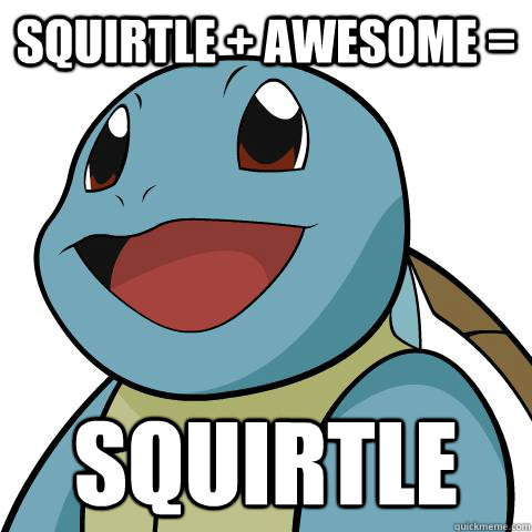 squirtle + awesome = squirtle - squirtle + awesome = squirtle  Squirtle