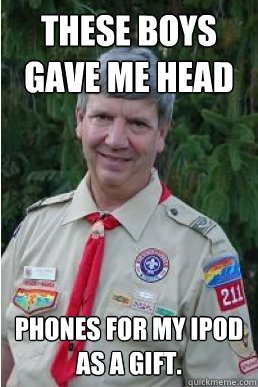 These boys gave me head phones for my ipod as a gift.  Harmless Scout Leader