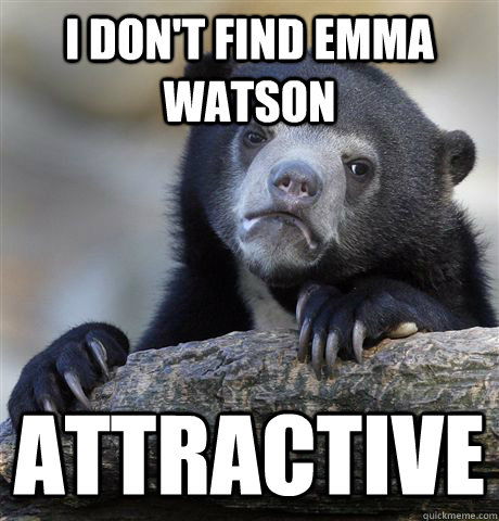 I Don't find emma watson attractive  Confession Bear