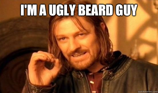 I'm a ugly beard guy  - I'm a ugly beard guy   Boromir