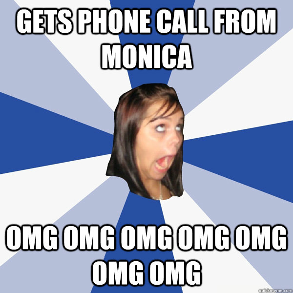 gets phone call from monica omg omg omg omg omg omg omg   Annoying Facebook Girl