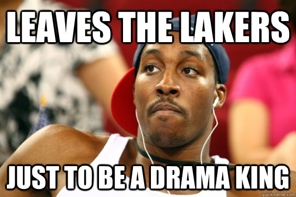 Leaves the Lakers just to be a drama king  Dwight Howard