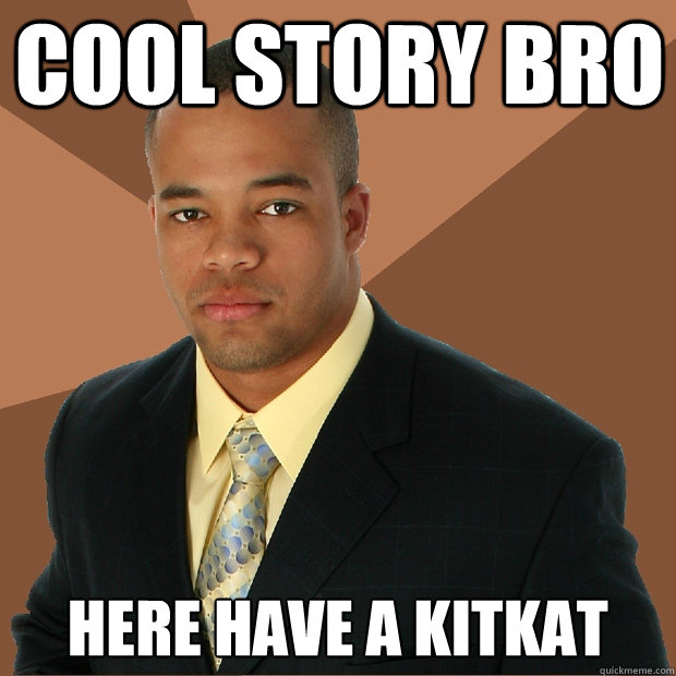 Cool story bro Here have a Kitkat  Successful Black Man