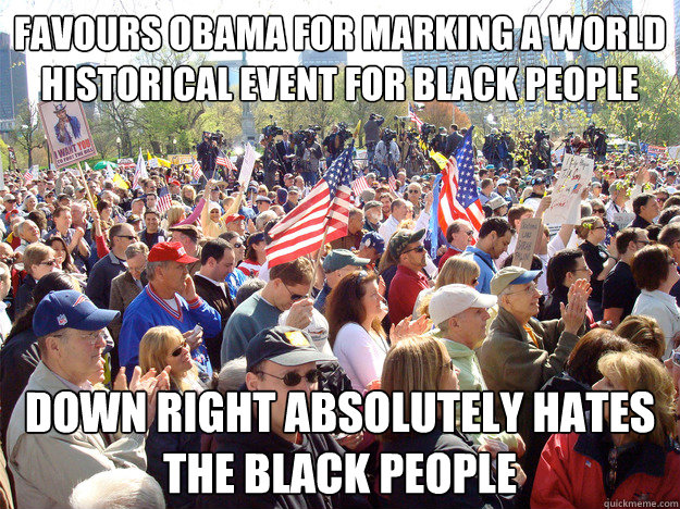favours obama for marking a world historical event for black people Down right absolutely hates the black people  