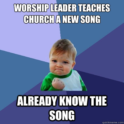 Worship leader teaches church a new song Already know the song  Success Kid