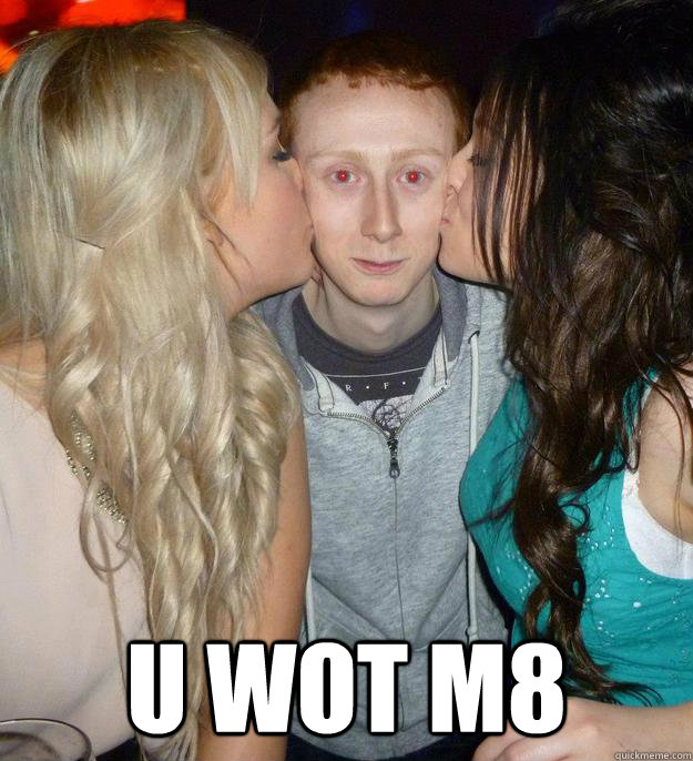  U WOT M8 -  U WOT M8  u wot m8