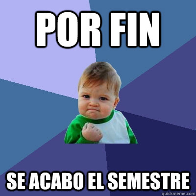 por fin se acabo el semestre  Success Kid