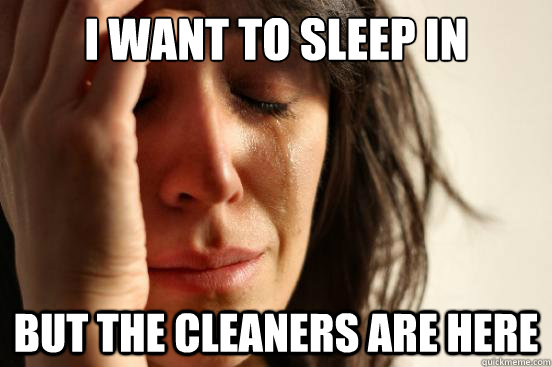 I want to sleep in But the cleaners are here  First World Problems