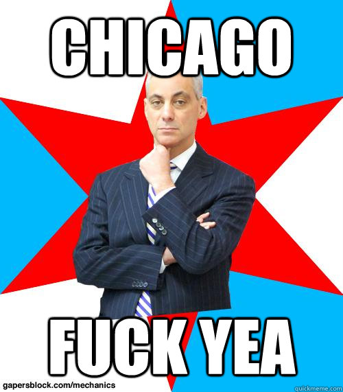 CHICAGO FUCK YEA  Mayor Emanuel